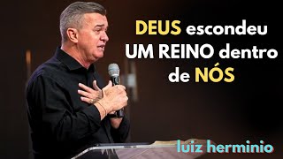 DEUS escondeu UM REINO dentro de NÓS  Luiz hermínio [upl. by Amsab]