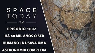 Há 40 Mil Anos Ser Humano Já Usava Uma Astronomia Complexa  Space Today TV Ep1602 [upl. by Liakim]