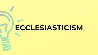 What is the meaning of the word ECCLESIASTICISM [upl. by Natsud]