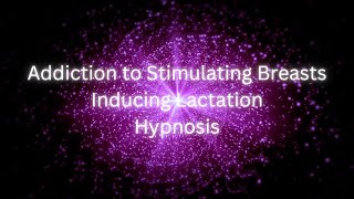 Addiction to Stimulating Breasts  Inducing Lactation  Hypnosis [upl. by Dearr]