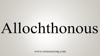 How To Say Allochthonous [upl. by Ylecic]