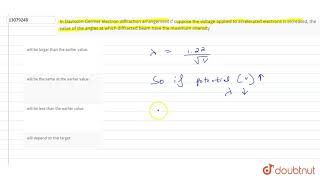 In DavissonGermer electron diffraction arrangement if suppose the voltage applied to [upl. by Metah]