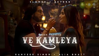 Ve Kamleya  Asees Kaur  Ranveer Singh  Alia Bhatt  Lofi Editz  Slowed  Reverb [upl. by Leihcim]