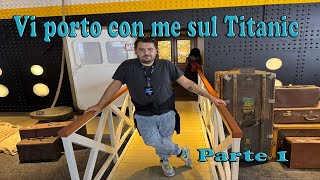 VI PORTO CON ME SUL TITANIC  Parte 1 [upl. by Eitac298]