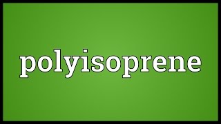 Polyisoprene Meaning [upl. by Dubois]