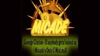 George Clinton If anybody gets funked up Micades Only U Mix [upl. by Atsillak269]