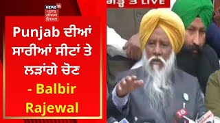 Farmers News  ਪੰਜਾਬ ਦੀਆਂ ਸਾਰੀਆਂ ਸੀਟਾਂ ਤੇ ਲੜਾਂਗੇ ਚੋਣ Balbir Rajewal  News18 Punjab [upl. by Jesh941]