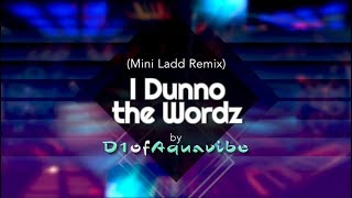 I Dunno the Wordz Mini Ladd Remix  D1ofAquavibe [upl. by Galanti]