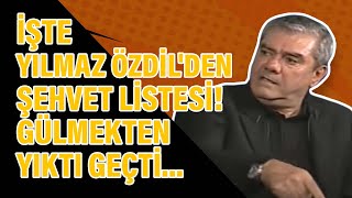 İşte Yılmaz Özdilden şehvet listesi Gülmekten yıktı geçti [upl. by Ylrebmit992]