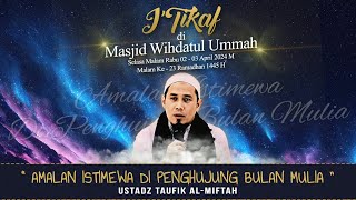 AMALAN ISTIMEWA DI PENGHUJUNG BULAN MULIA  Ustadz TAUFIK ALMIFTAH  Itikaf Malam ke 23 Ramadhan [upl. by Helprin]