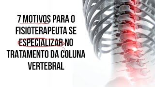 7 motivos para o fisioterapeuta se especializar no TRATAMENTO DA COLUNA VERTEBRAL [upl. by Avehsile]