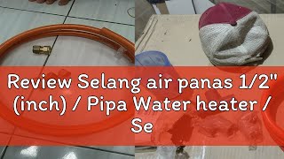 Review Selang air panas 12quot inch  Pipa Water heater  Selang Rifeng PEX P Harga Per meter [upl. by Fayth]