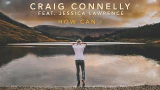 Craig Connelly feat Jessica Lawrence  How Can I [upl. by Yentnuoc]