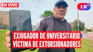 Exfutbolista de UNIVERSITARIO DE DEPORTES en la mira de EXTORSIONADORES  EnVivoLR [upl. by Nylyahs]