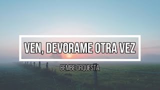 🥹 Ven Devórame Otra Vez 🥹  Letra  Bembe Orquesta [upl. by Alrahc680]