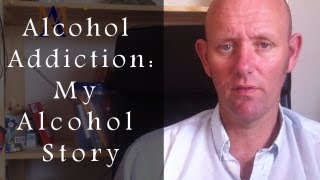 Alcohol Addiction My Alcohol Story [upl. by Akfir]