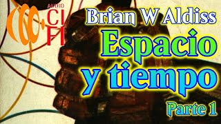 Espacio y tiempo Brian W Aldiss Parte 1 [upl. by Anaeg243]