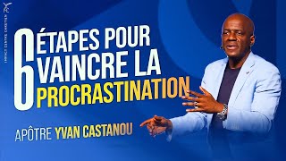 6 ÉTAPES POUR VAINCRE LA PROCRASTINATION  Apôtre YVAN CASTANOU [upl. by Reltuc]