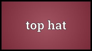 Top hat Meaning [upl. by Mccutcheon]