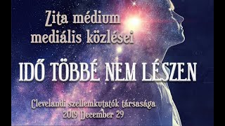 IDŐ TÖBBÉ NEM LÉSZEN  ZITA MÉDIUM MEDIÁLIS KÖZLÉSEI [upl. by Atlee]