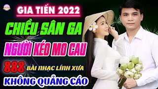 Chiều Sân Ga❤️888 Bài Lính Xưa Hay Nhất Đi Cùng Năm Tháng Gia Tiến VỪA XUẤT BẢN KHÔNG QUẢNG CÁO [upl. by Acinorev]