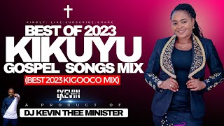 🔴BEST KIKUYU GOSPEL SONGS IN 2023 MIX  DJ KEVIN THEE MINISTER [upl. by Nevi]