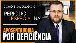 COMO É CALCULADO O PERÍODO ESPECIAL NA APOSENTADORIA POR DEFICIÊNCIA [upl. by Maghutte831]