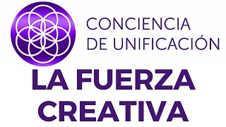 Conciencia de Unificación La fuerza creativa [upl. by Akaenahs669]