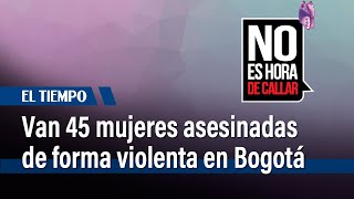 Van 45 mujeres asesinadas de forma violenta en el 2024 en Bogotá  El Tiempo [upl. by Pancho]