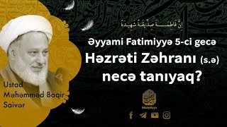 Əyyami Fatimiyyə 5ci gecə  ◼️Həzrəti Zəhranı sə necə tanıyaq 5  Ustad Saivər [upl. by Jillie718]