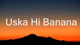 Arijit Singh  Uska Hi Banana Lyrics [upl. by Libys]