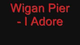 Wigan Pier  I Adore [upl. by Eddi]