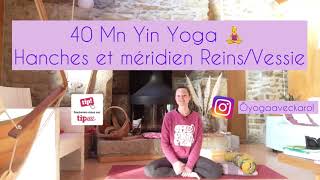 40 Mn Yin Yoga Hanches et méridiens Reins Vessie et relaxation [upl. by Doll]