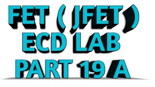 FET  JFET  ECD LAB PART 19 A [upl. by Enilamme]