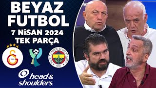 Beyaz Futbol 7 Nisan 2024 Tek Parça  Fenerbahçe sahadan çekildi Galatasaray 10 Fenerbahçe [upl. by Freeborn]