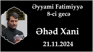 Əyyami Fatimiyyə 8ci gecə Əhəd Xani 21112024 [upl. by Yeaton]