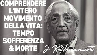 Comprendere lintero movimento della Vita  il tempo la sofferenza e la morte di J Krishnamurti [upl. by Htenek]