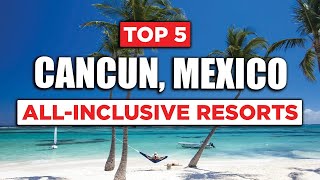 Top 5 AllInclusive Resorts  Cancun Mexico [upl. by Clardy]