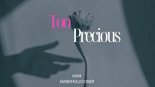 KERA  Too Precious Em Beihold Cover [upl. by Halyk]