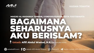 BAGAIMANA SEHARUSNYA AKU BERISLAM  Ustadz Afifi Abdul Wadud BA [upl. by Ollayos965]