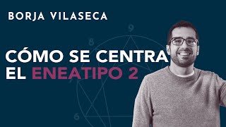 Cómo se centra el eneatipo 2  Borja Vilaseca [upl. by Garlen]