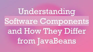 Understanding Software Components and How They Differ from JavaBeans [upl. by Hogle373]