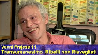 Vanni Frajese 11 Transumanesimo I ribelli non sono risvegliati [upl. by Neeroc]