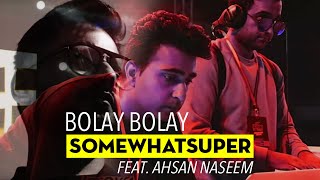 SomeWhatSuper feat Ahsan Naseem  Bolay Bolay  EDM  New Pakistani Song 2018 [upl. by Eckhardt315]