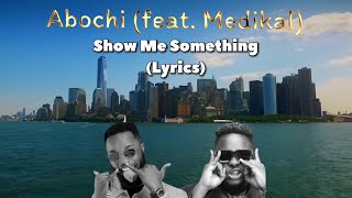 Abochi  Show Me Something feat Medikal  Lyrics Video [upl. by Oslec563]