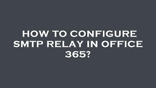 How to configure smtp relay in office 365 [upl. by Icat]