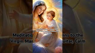 Meditation Music  Hymns to the Virgin Mary Piano and Guitar Calm Sleep Music [upl. by Ynnavoj]