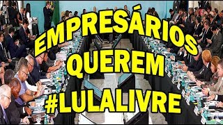 Empresários querem LulaLivre contra fuga de capital [upl. by Orten]