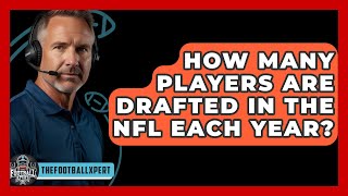 How Many Players Are Drafted In The NFL Each Year  The Football Xpert [upl. by Hsetih]