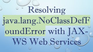 Resolving javalangNoClassDefFoundError with JAXWS Web Services [upl. by Pinebrook]